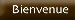Bienvenue
